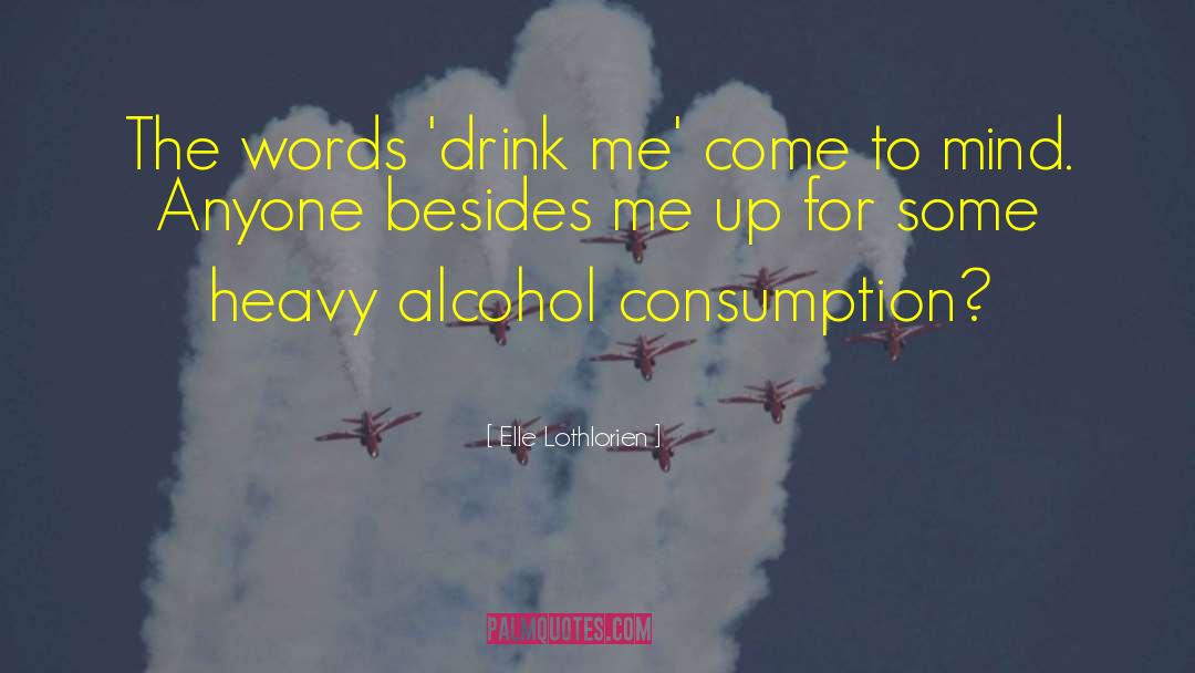Elle Lothlorien Quotes: The words 'drink me' come