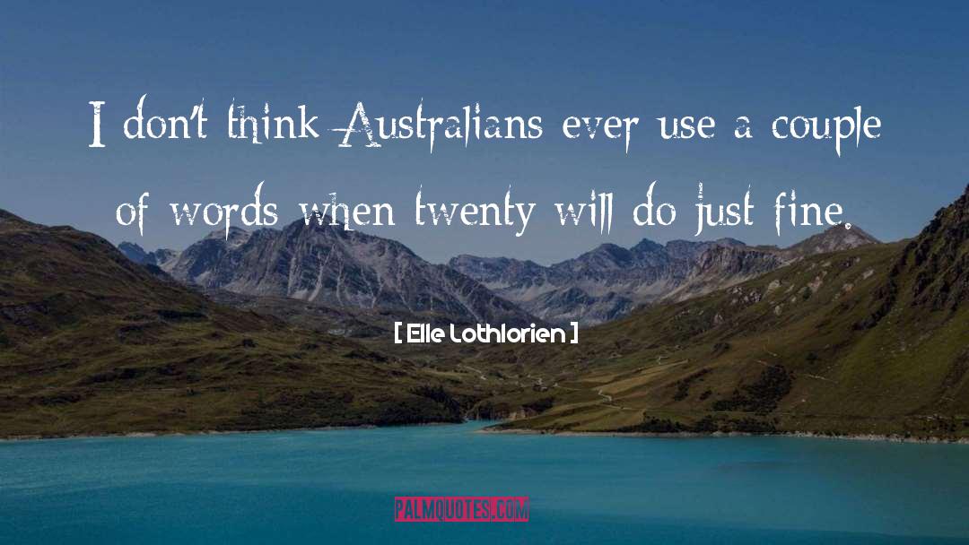 Elle Lothlorien Quotes: I don't think Australians ever