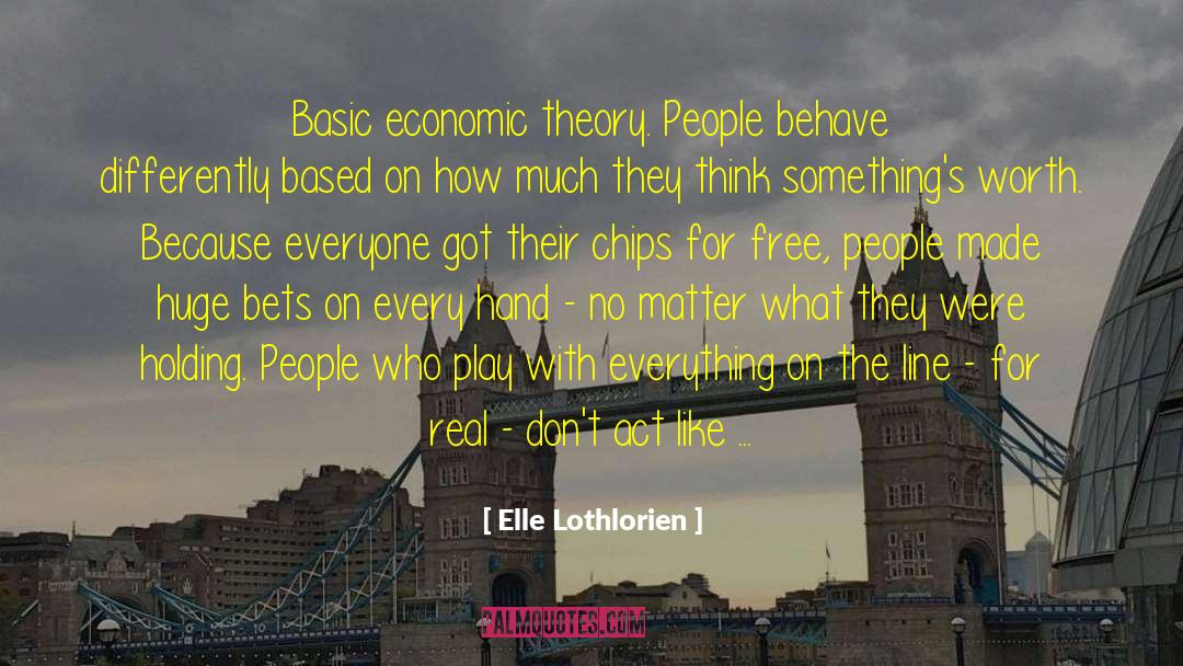 Elle Lothlorien Quotes: Basic economic theory. People behave