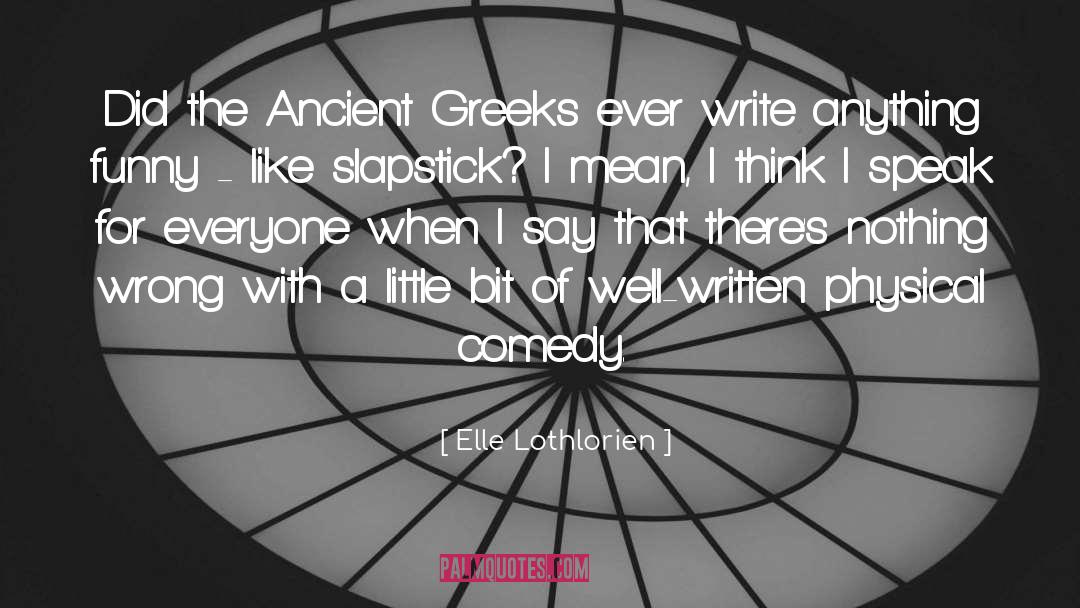 Elle Lothlorien Quotes: Did the Ancient Greeks ever