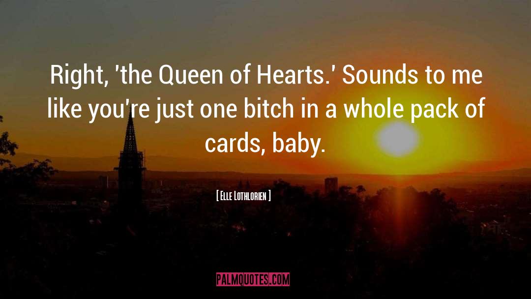 Elle Lothlorien Quotes: Right, 'the Queen of Hearts.'