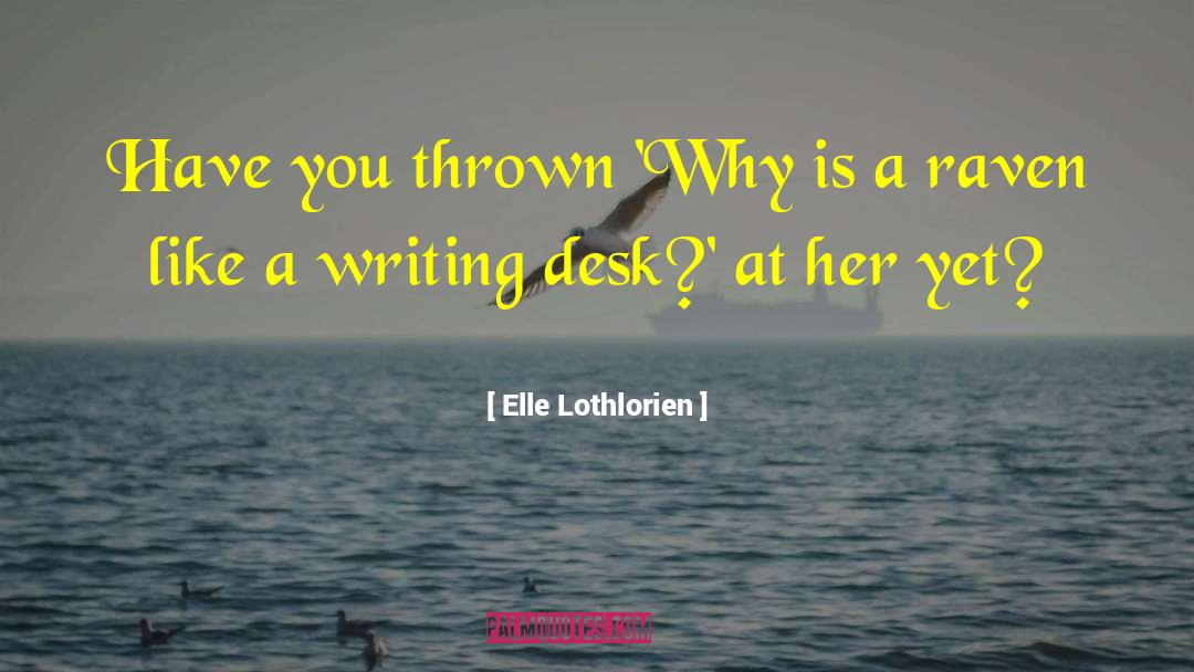 Elle Lothlorien Quotes: Have you thrown 'Why is