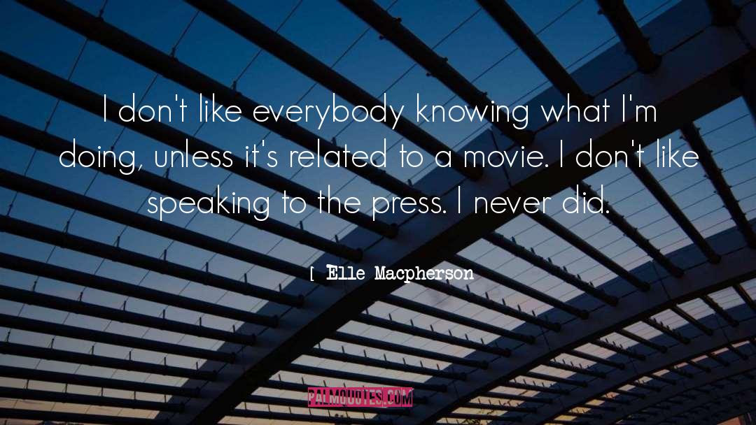 Elle Macpherson Quotes: I don't like everybody knowing