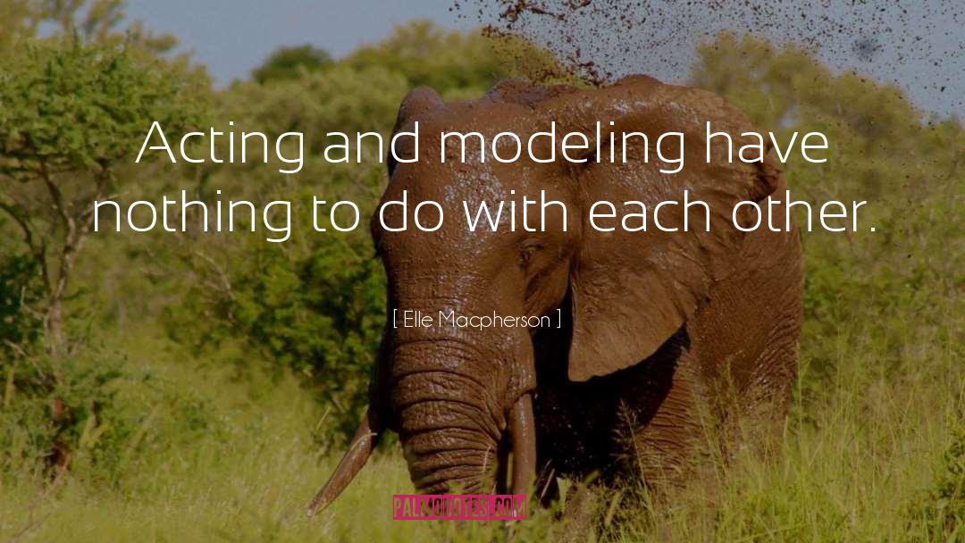Elle Macpherson Quotes: Acting and modeling have nothing