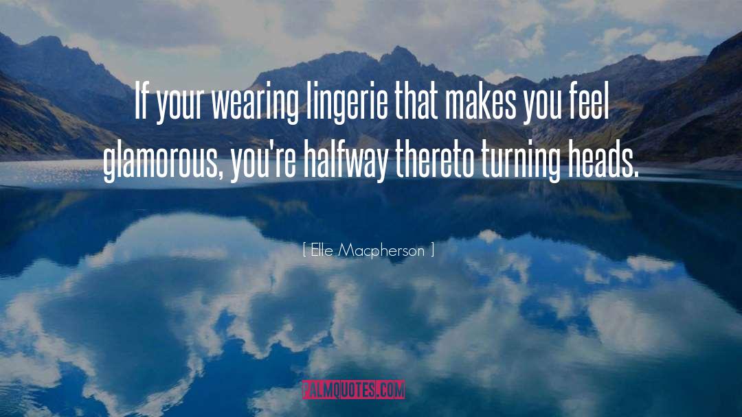 Elle Macpherson Quotes: If your wearing lingerie that