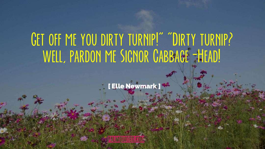 Elle Newmark Quotes: Get off me you dirty