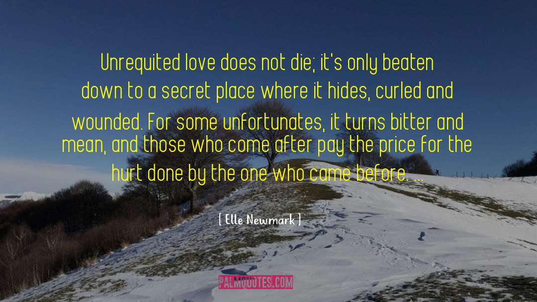 Elle Newmark Quotes: Unrequited love does not die;