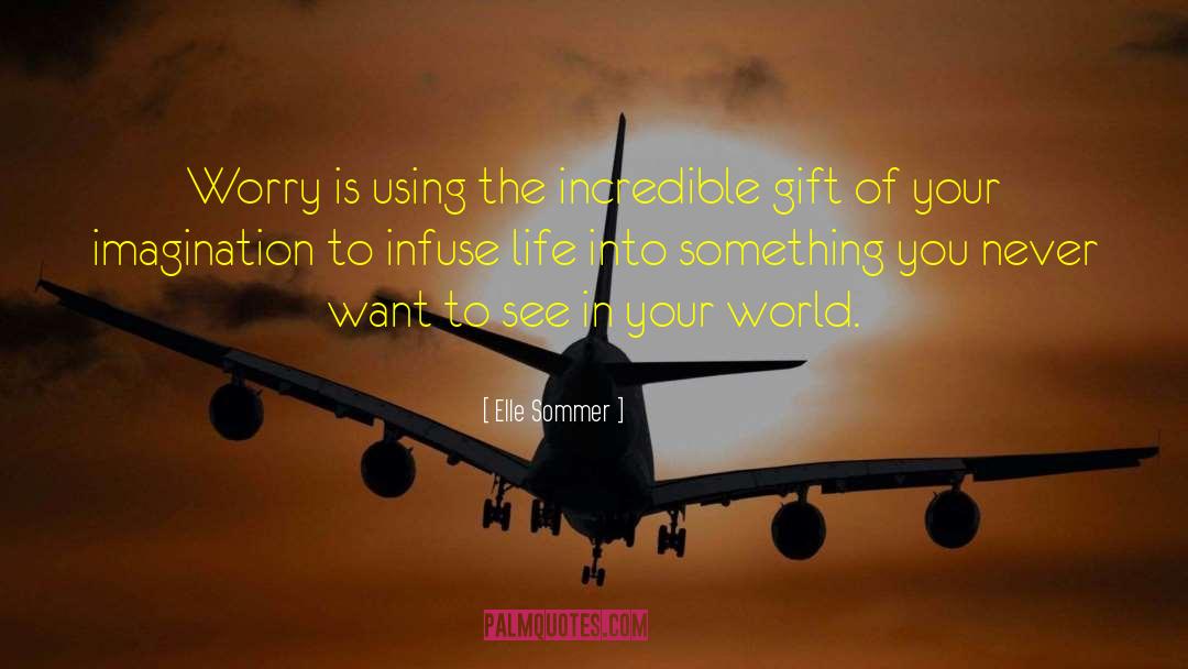 Elle Sommer Quotes: Worry is using the incredible