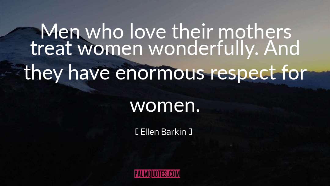 Ellen Barkin Quotes: Men who love their mothers