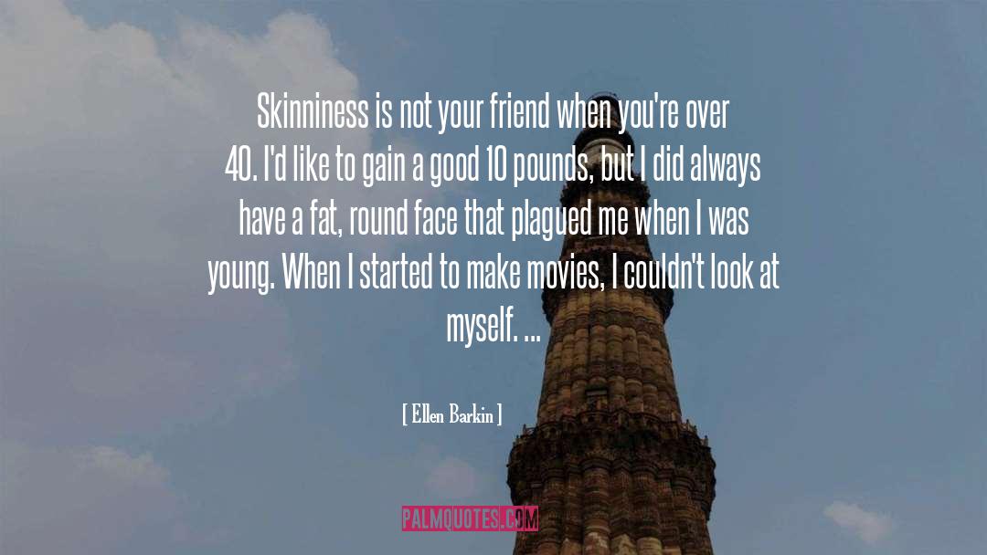 Ellen Barkin Quotes: Skinniness is not your friend