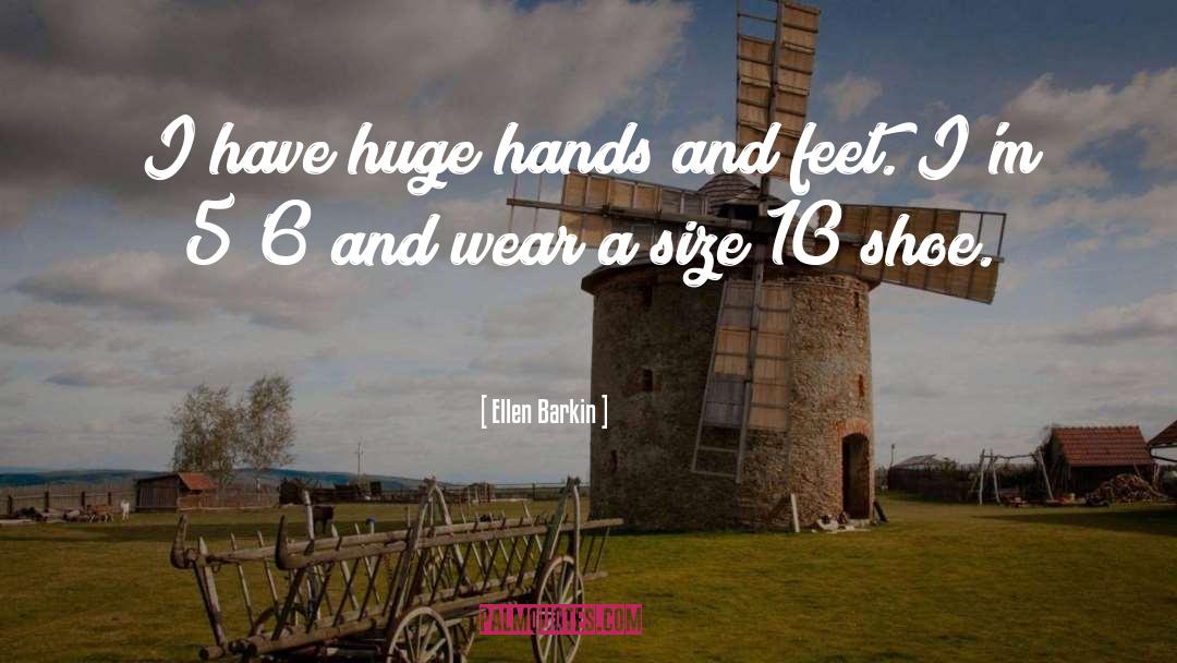 Ellen Barkin Quotes: I have huge hands and