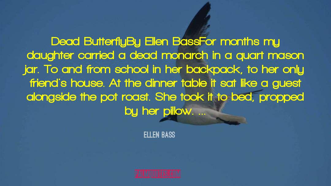 Ellen Bass Quotes: Dead Butterfly<br>By Ellen Bass<br>For months