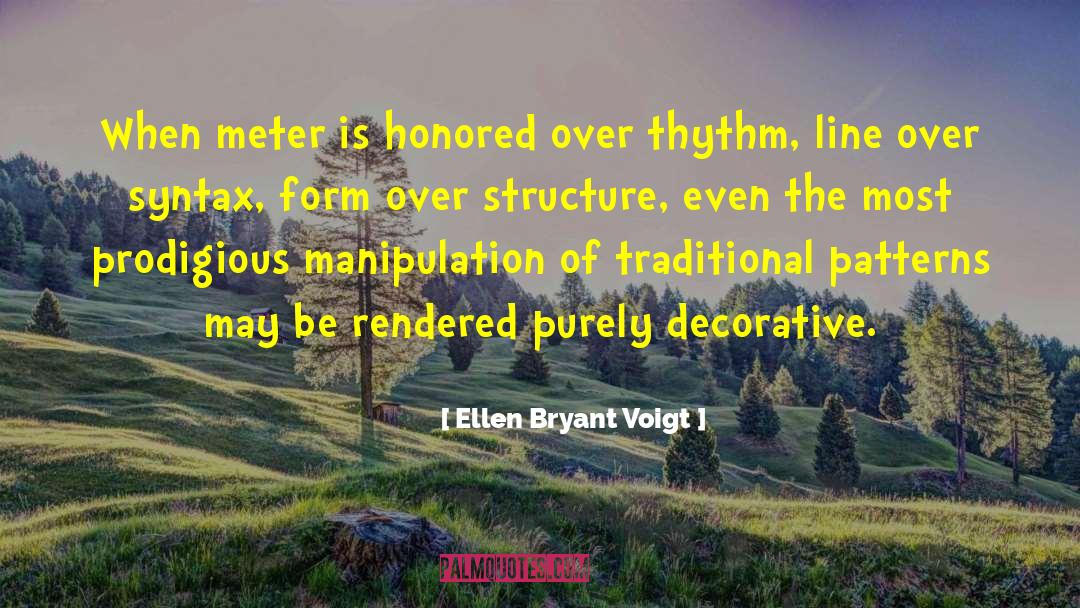 Ellen Bryant Voigt Quotes: When meter is honored over