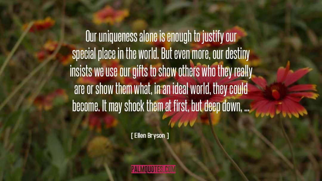 Ellen Bryson Quotes: Our uniqueness alone is enough