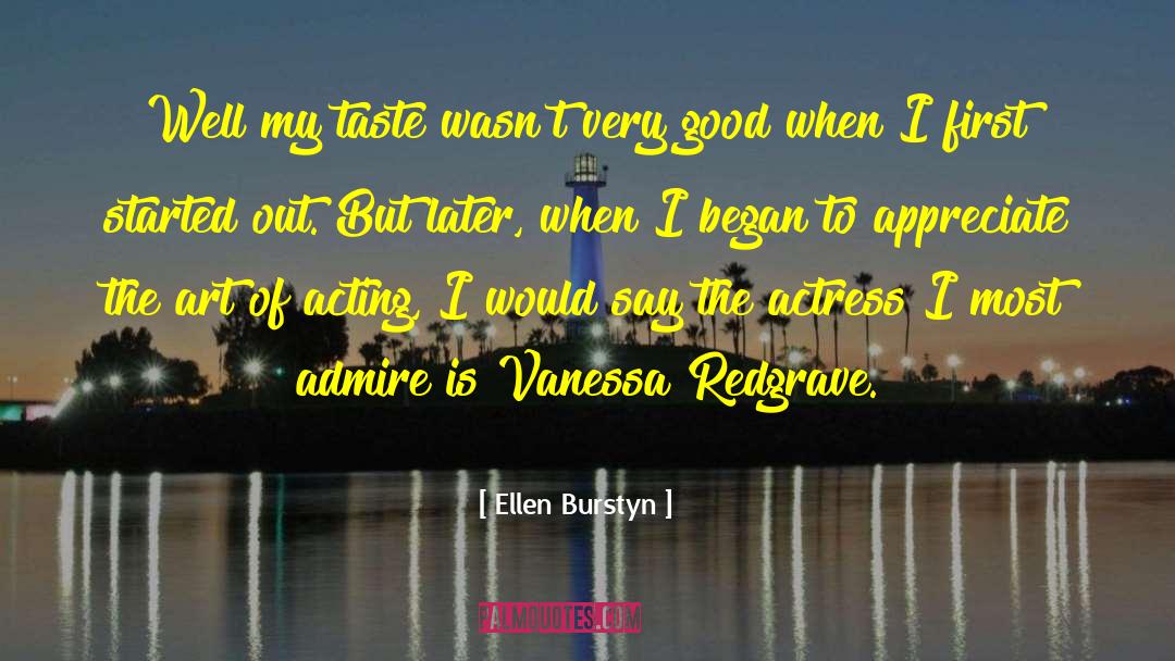 Ellen Burstyn Quotes: Well my taste wasn't very