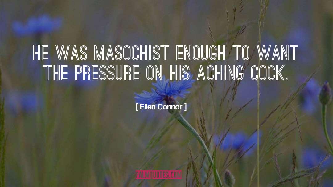 Ellen Connor Quotes: He was masochist enough to