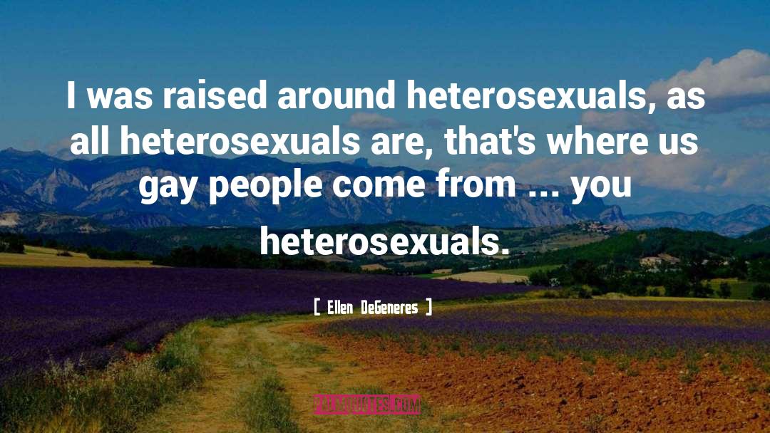 Ellen DeGeneres Quotes: I was raised around heterosexuals,