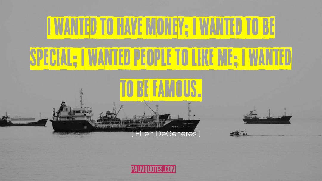 Ellen DeGeneres Quotes: I wanted to have money;