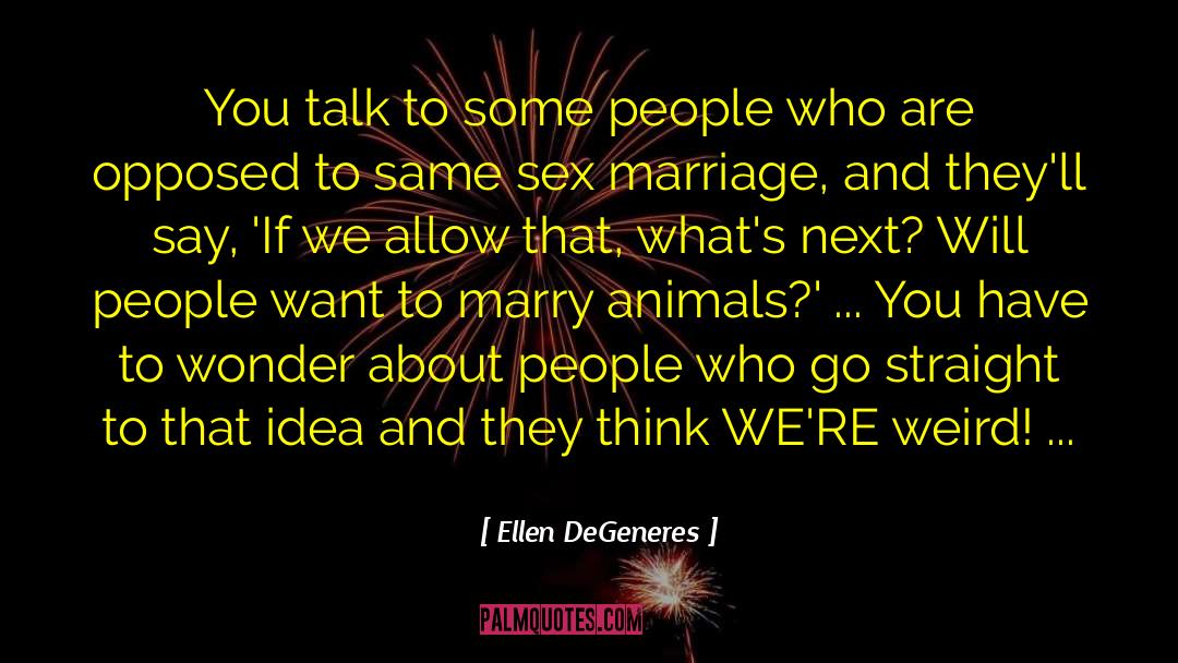 Ellen DeGeneres Quotes: You talk to some people