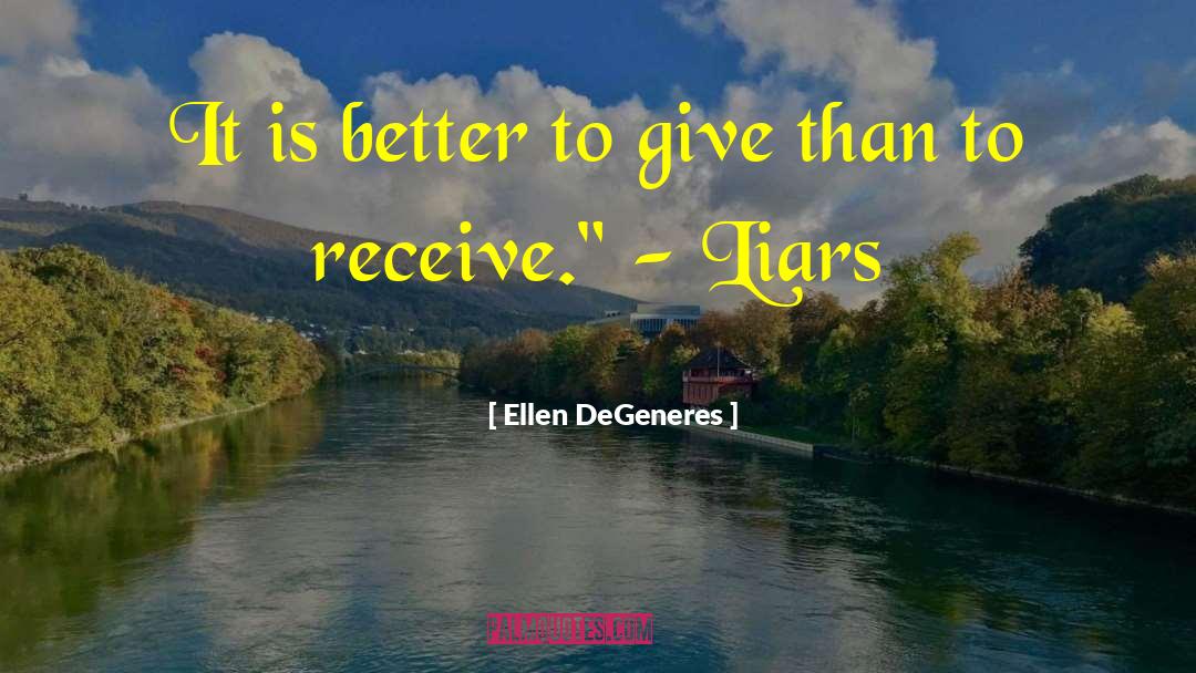 Ellen DeGeneres Quotes: It is better to give