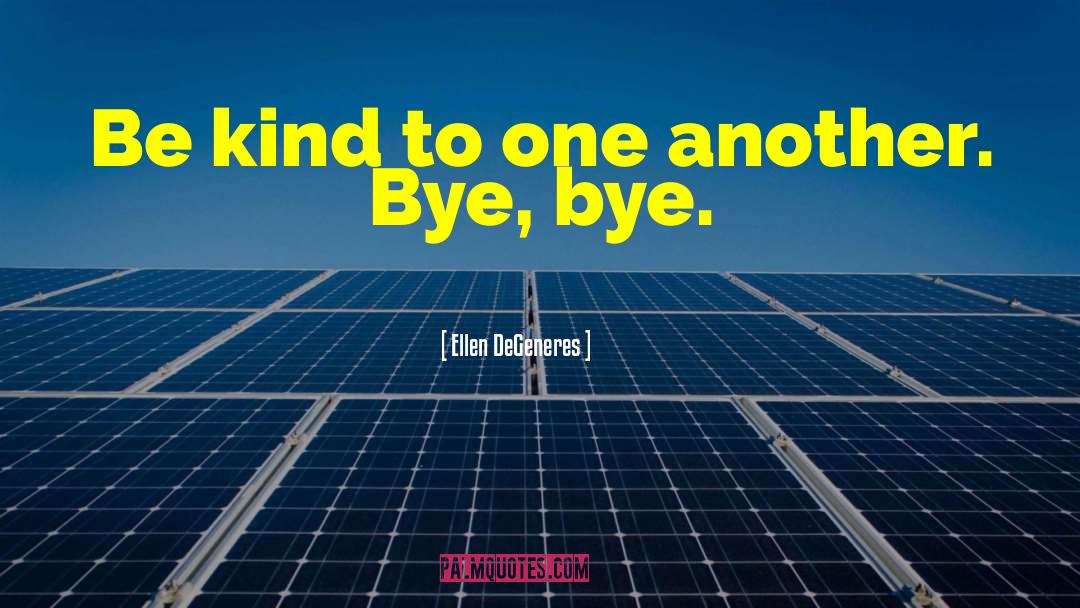 Ellen DeGeneres Quotes: Be kind to one another.