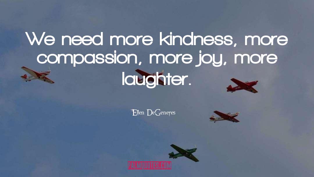 Ellen DeGeneres Quotes: We need more kindness, more