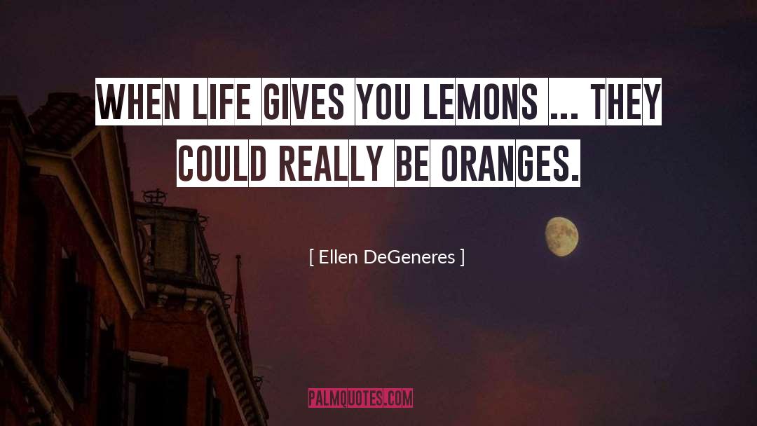 Ellen DeGeneres Quotes: When life gives you lemons