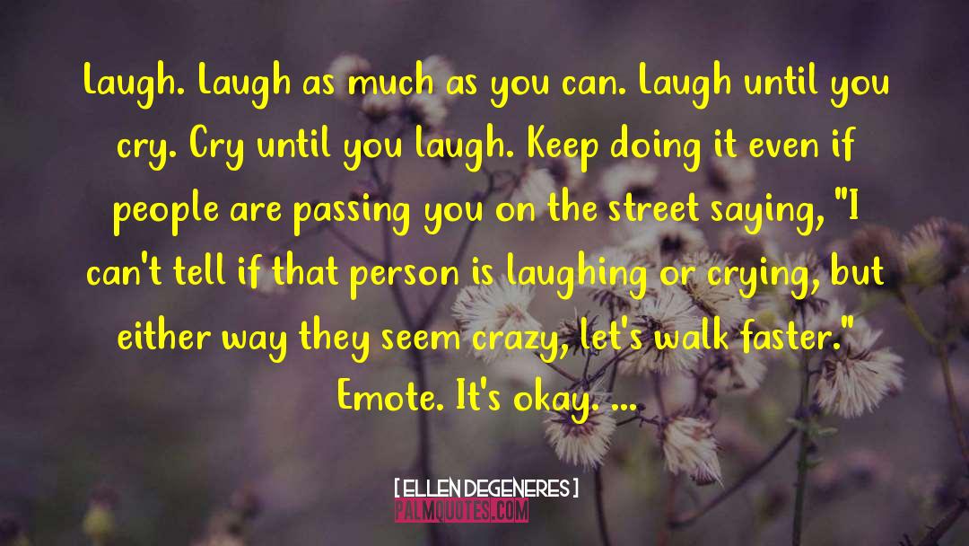 Ellen DeGeneres Quotes: Laugh. Laugh as much as