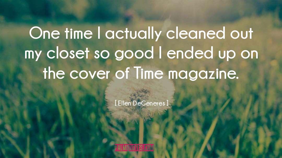 Ellen DeGeneres Quotes: One time I actually cleaned