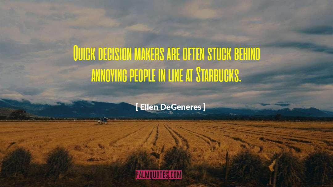 Ellen DeGeneres Quotes: Quick decision makers are often