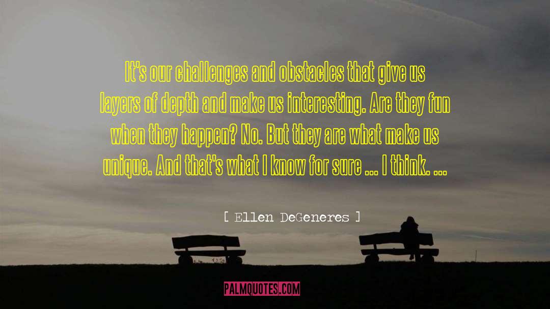 Ellen DeGeneres Quotes: It's our challenges and obstacles