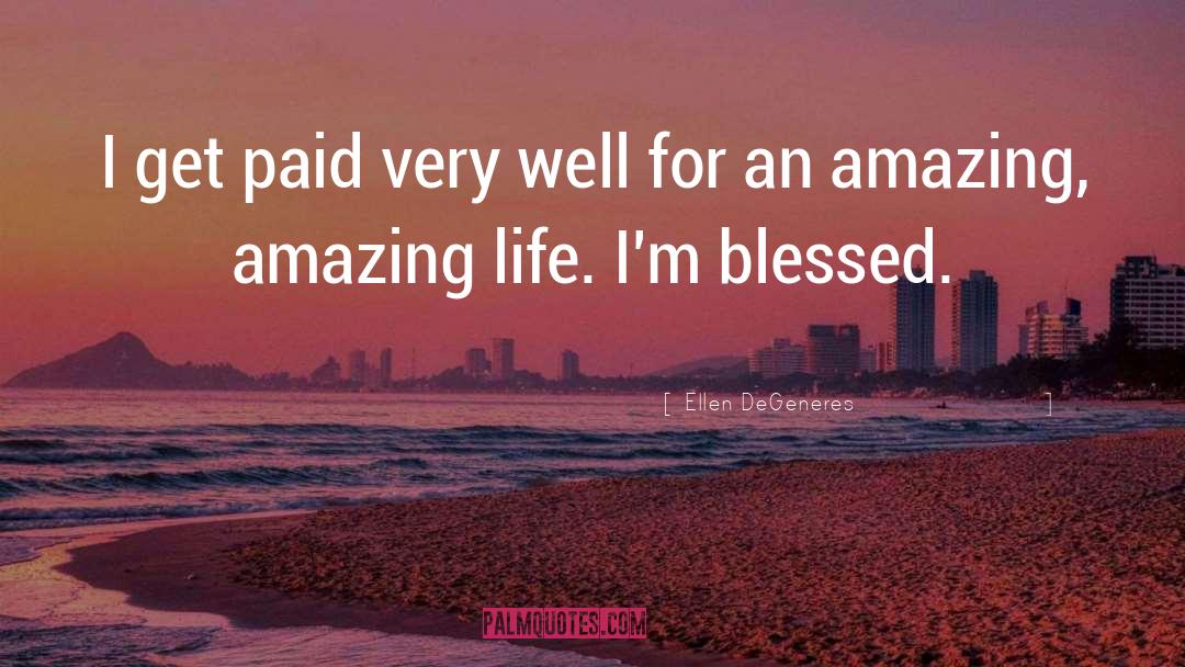 Ellen DeGeneres Quotes: I get paid very well