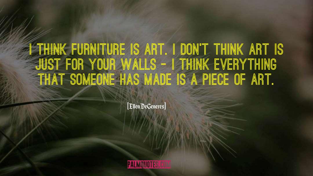 Ellen DeGeneres Quotes: I think furniture is art.