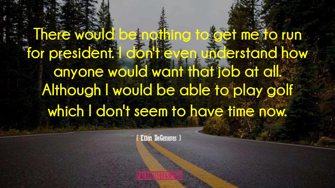 Ellen DeGeneres Quotes: There would be nothing to