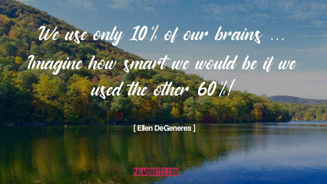 Ellen DeGeneres Quotes: We use only 10% of