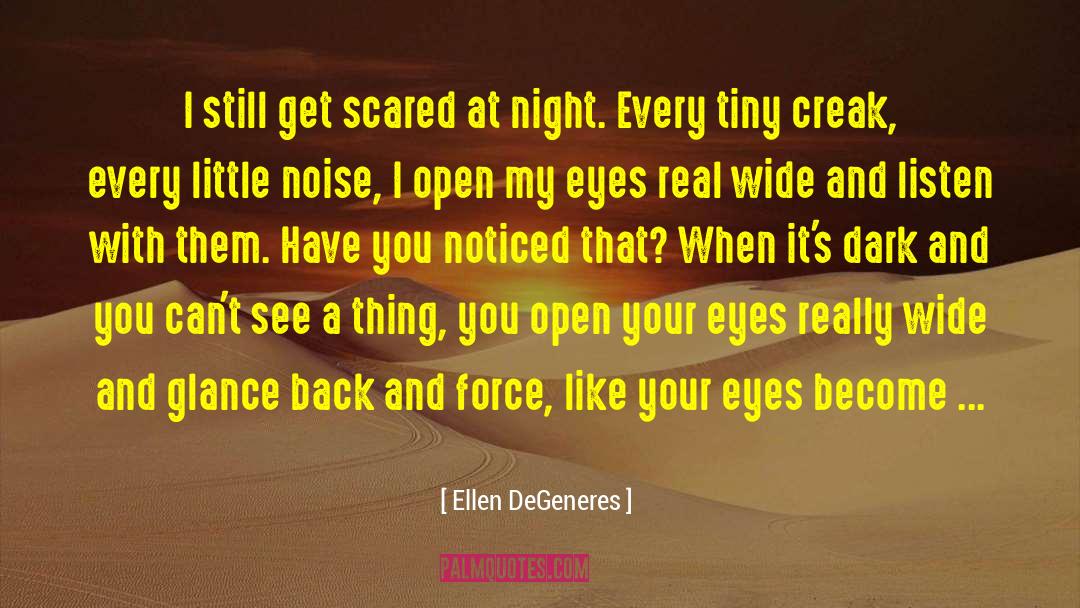 Ellen DeGeneres Quotes: I still get scared at