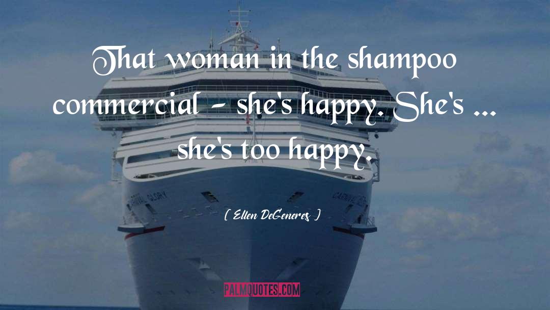 Ellen DeGeneres Quotes: That woman in the shampoo