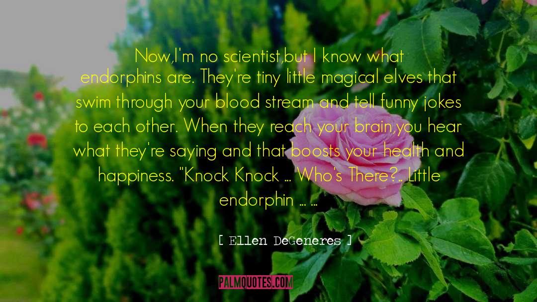 Ellen DeGeneres Quotes: Now,I'm no scientist,but I know