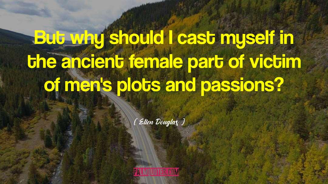 Ellen Douglas Quotes: But why should I cast