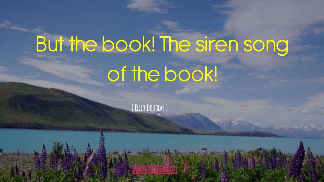 Ellen Douglas Quotes: But the book! The siren