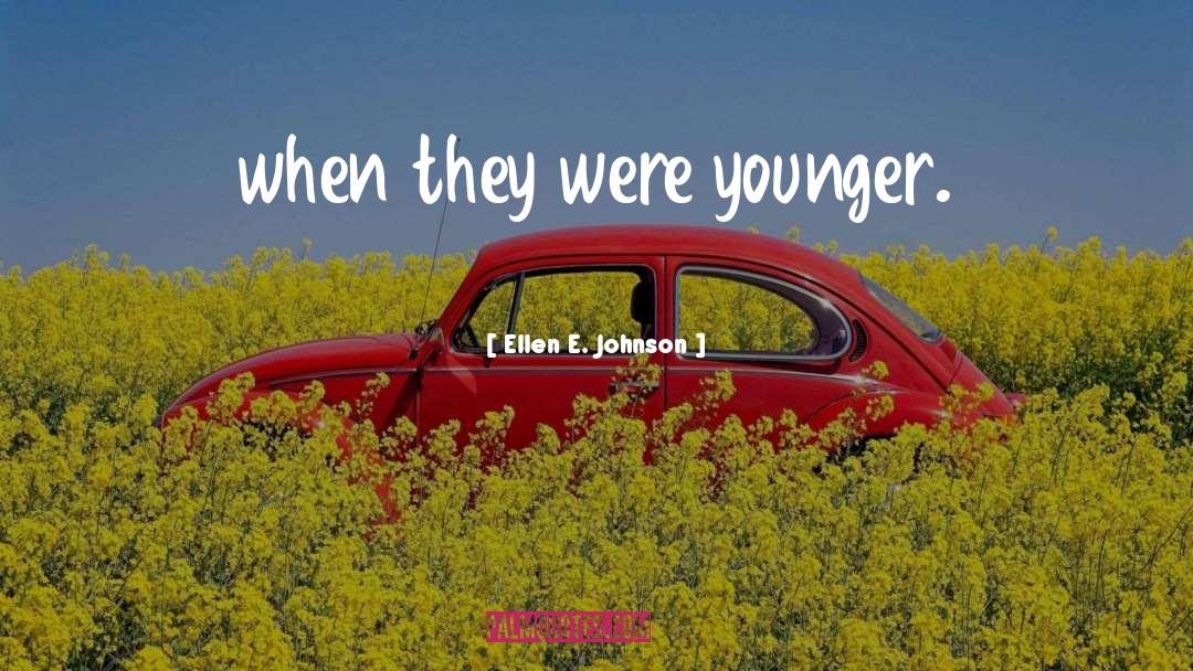 Ellen E. Johnson Quotes: when they were younger.