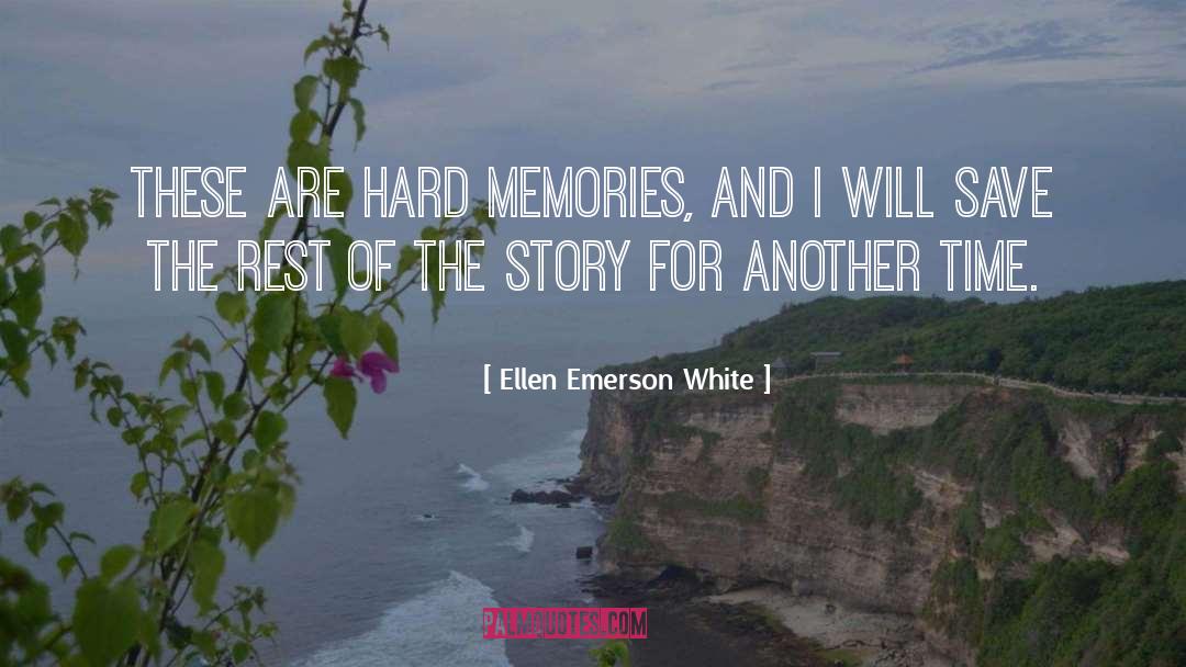 Ellen Emerson White Quotes: These are hard memories, and