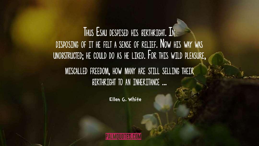 Ellen G. White Quotes: Thus Esau despised his birthright.