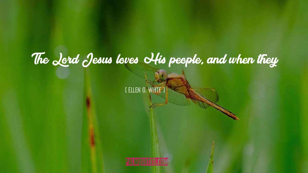 Ellen G. White Quotes: The Lord Jesus loves His