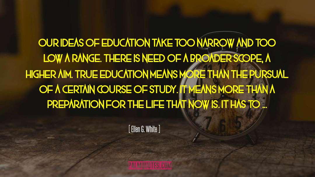Ellen G. White Quotes: Our ideas of education take