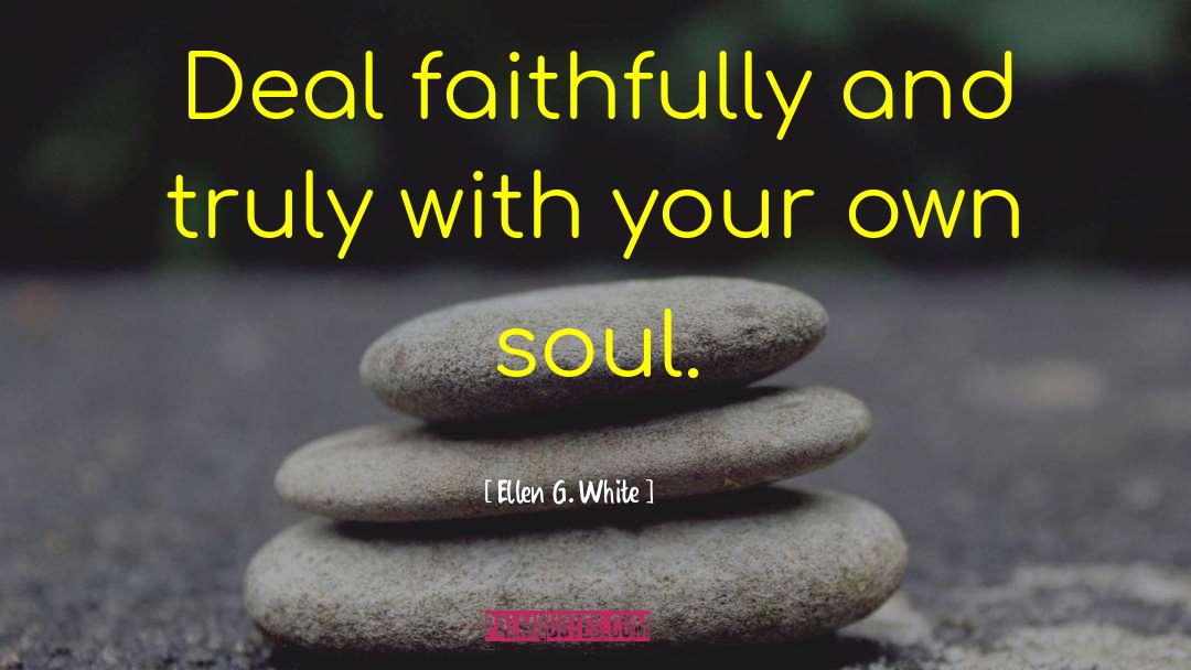 Ellen G. White Quotes: Deal faithfully and truly with