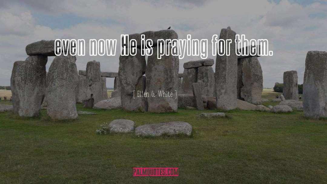Ellen G. White Quotes: even now He is praying