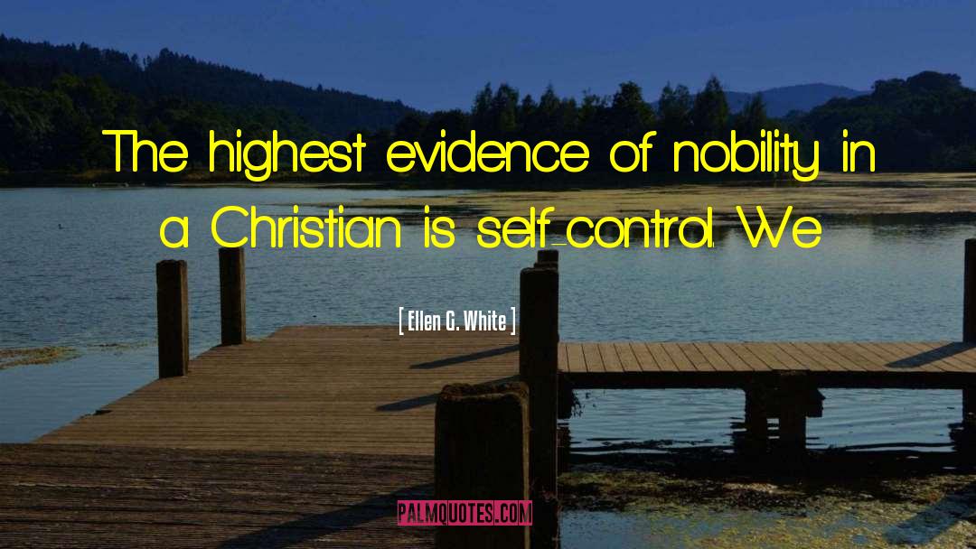 Ellen G. White Quotes: The highest evidence of nobility