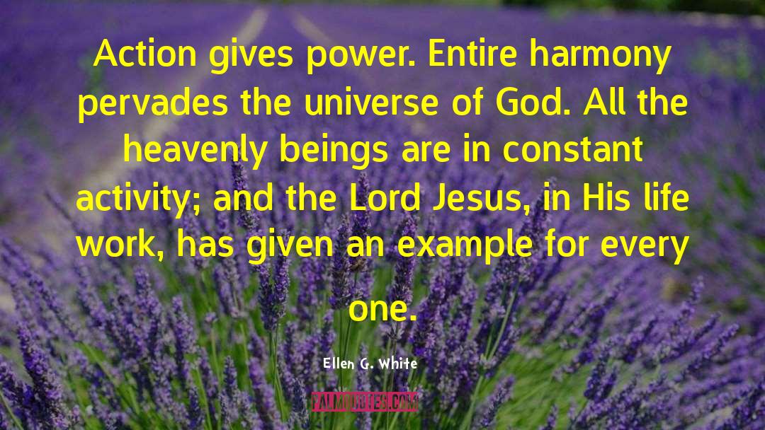 Ellen G. White Quotes: Action gives power. Entire harmony