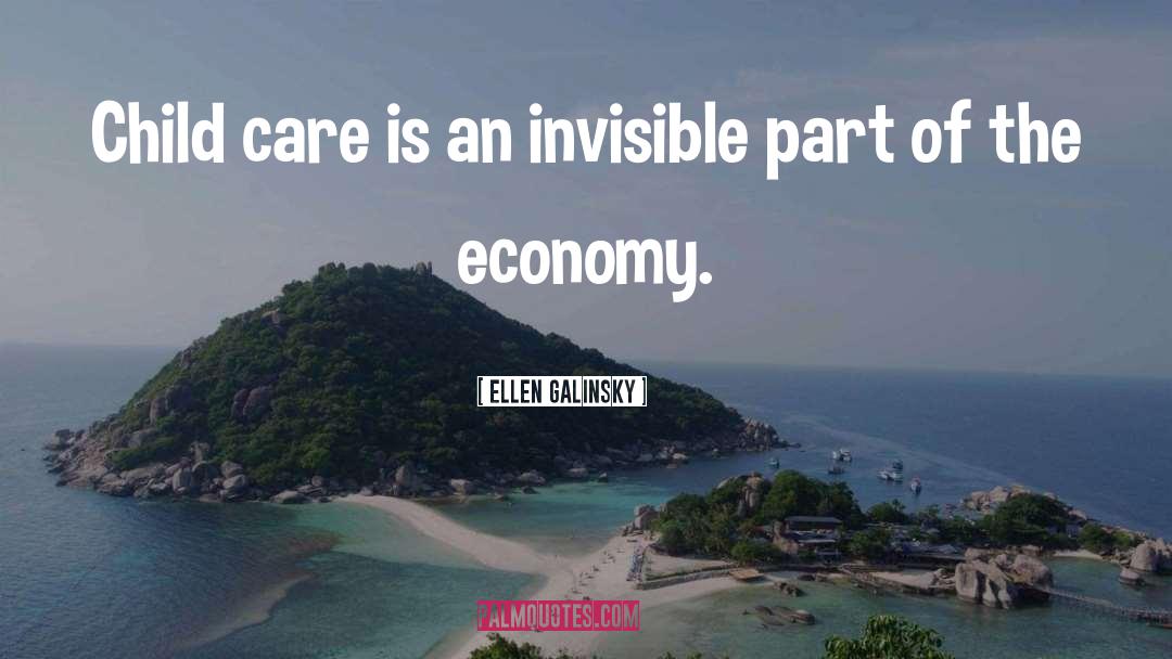 Ellen Galinsky Quotes: Child care is an invisible